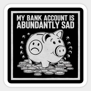 My Bank Account Is Abundantly Sad Sticker